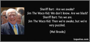 Sheriff Bart : Are we awake? Jim The Waco Kid: We don't know. Are we ...