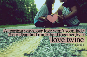 At parting ways, our love won’t soon fadeYour heart and mine, held ...