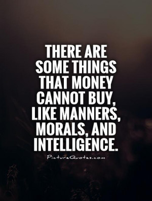 ... cannot buy, like manners, morals, and intelligence Picture Quote #1