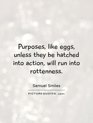 Purpose Quotes Action Quotes Samuel Smiles Quotes Egg Quotes