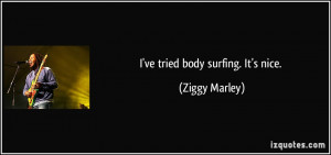ve tried body surfing. It's nice. - Ziggy Marley