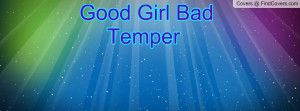 Related to Good Girl Bad Temper Facebook Quote Cover