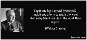 ... And every latent double in the word, Beau linguist. - Wallace Stevens