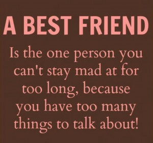 BEST FRIEND is the one person you can’t stay mad at for too long ...