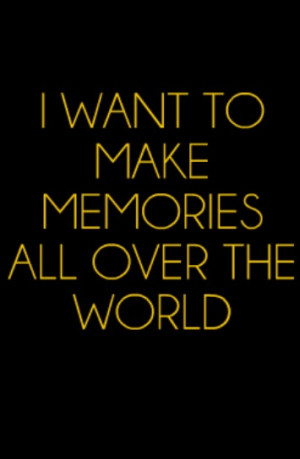 want to make memories all over the world #Travel #Quote
