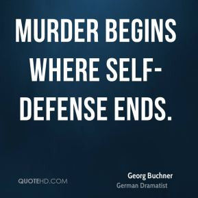 Georg Buchner - Murder begins where self-defense ends.