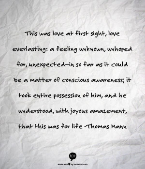 ... understood, with joyous amazement, that this was for life -Thomas Mann