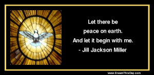 Let there be peace on earth. And let it begin with me. - Jill Jackson ...