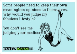 keep their own meaningless opinions to themselves. Why would you judge ...