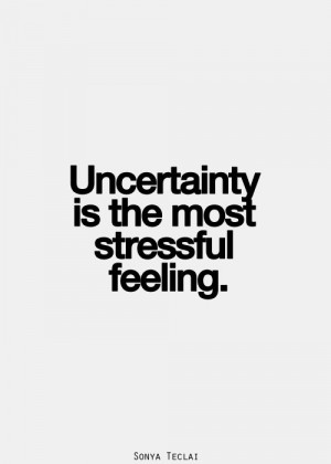 uncertainty is the most stressful feeling
