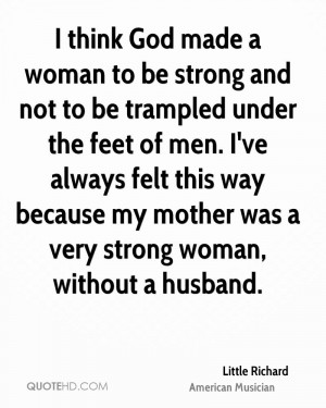 ... this way because my mother was a very strong woman, without a husband