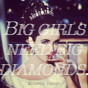 Big girls need big diamonds - Elizabeth Taylor #quote #jewelry # ...