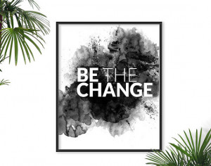 Be the Change Quote Black and White Print Watercolor Poster ...