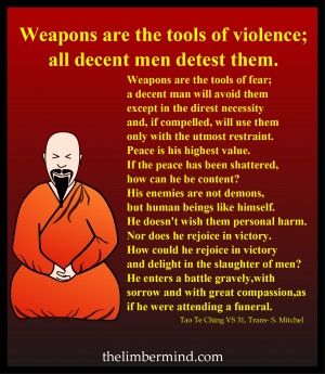 Weapons are the tools of violence, the Tao Te Ching verse 31.