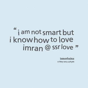 Quotes Picture: i am not smart but i know how to love imran @ ssr love