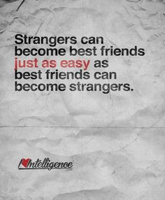 ... become best friends just as easy as best friends can become strangers