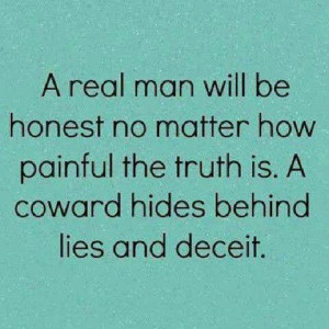 coward hides behind lies and deceit....again, I know of men like ...