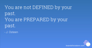 You are not DEFINED by your past. You are PREPARED by your past.