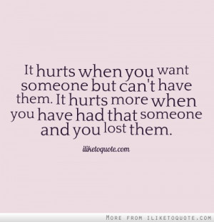 you want someone but can't have them. It hurts more when you have had ...
