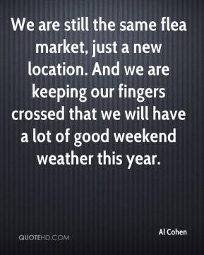 Al Cohen - We are still the same flea market, just a new location. And ...
