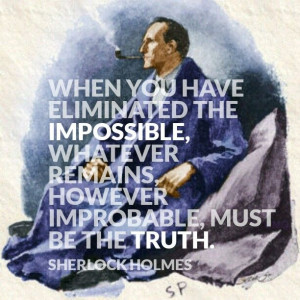 sherlock holmes quote.. How can we know what's impossible?