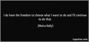 do have the freedom to choose what I want to do and I'll continue to ...