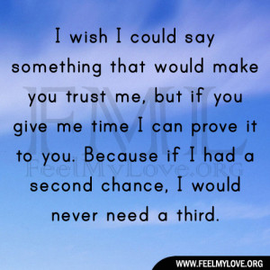 would make you trust me, but if you give me time I can prove it to you ...