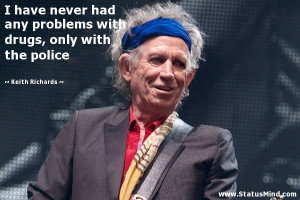 ... drugs, only with the police - Keith Richards Quotes - StatusMind.com