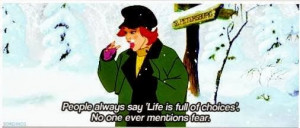 People always say Life is full of choices no one ever mentions fear