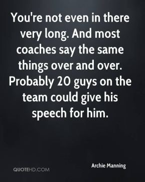 Archie Manning - You're not even in there very long. And most coaches ...