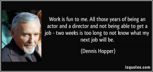 to me. All those years of being an actor and a director and not being ...