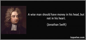 wise man should have money in his head, but not in his heart ...