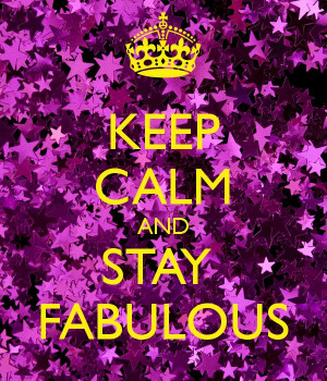... KEEP CALM AND STAY FABULOUS - KEEP CALM AND CARRY ON Image Generator