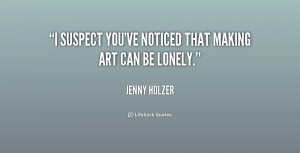 suspect you've noticed that making art can be lonely.”