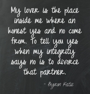 ... integrity says no is to divorce that partner. Byron Katie This quote