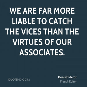 We are far more liable to catch the vices than the virtues of our ...