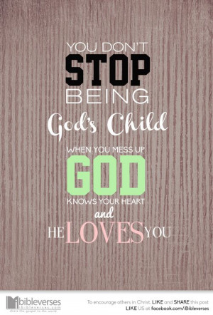 You don't stop being God's child, when you mess up. God knows your ...