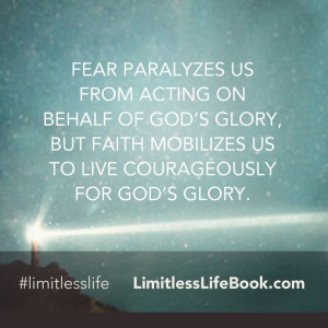 Fear paralyzes, Faith mobilizes! www.limitlesslifebook.com