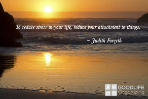 To reduce stress in your life, reduce your attachment to things ...