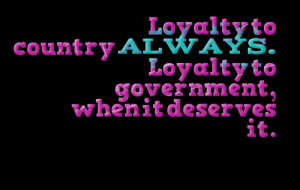 Quotes Picture: loyalty to country always loyalty to government, when ...