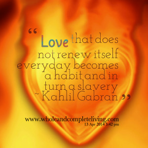 Quotes Picture: love that does not renew itself everyday becomes a ...