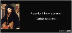 Prevention is better than cure. - Desiderius Erasmus