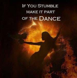 if you stumble make it part of the dance