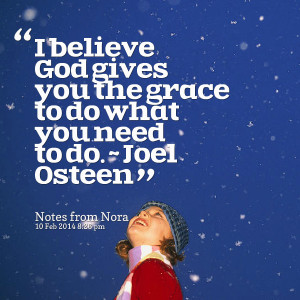 Quotes Picture: i believe god gives you the grace to do what you need ...