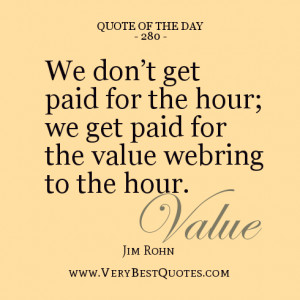 ... get paid for the hour; we get paid for the value we bring to the hour