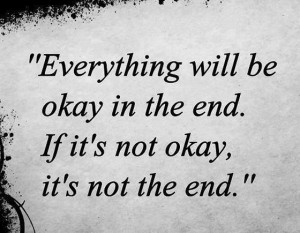 Everything will be okay in the end If its not okay