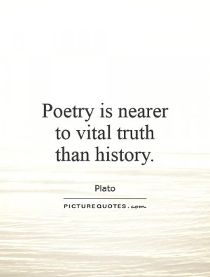 Poetry is nearer to vital truth than history Picture Quote 1