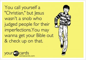 You call yourself a 'Christian,' but Jesus wasn't a snob who judged ...