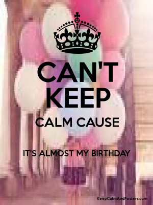 CAN'T KEEP CALM CAUSE IT'S ALMOST MY BIRTHDAY Poster