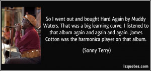 ... . James Cotton was the harmonica player on that album. - Sonny Terry